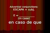 Adverbial conjunctions: ESCAPA + subj. E = ___________ (in case) en caso de que.
