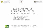 COLOMBIA Y LATINOAMERICA EN LAS MEDIDAS DE ACCESO A MERCADOS EN LA OMC LAS BARRERAS NO ARANCELARIAS EN EL COMERCIO INTERNACIONAL Por, Juan Carlos Rondón.