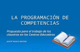 LA PROGRAMACIÓN DE COMPETENCIAS Propuesta para el trabajo de los claustros en los Centros Educativos José Mª Navarro Martínez.