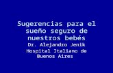 Sugerencias para el sueño seguro de nuestros bebés Dr. Alejandro Jenik Hospital Italiano de Buenos Aires.