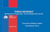 CHILE INTEGRA División de Programas. Área Integración Social Francisca Oblitas Valdés Noviembre 2011.
