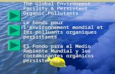 The Global Environment Facility & Persistent Organic Pollutants Le Fonds pour l'environnement mondial et les polluants organiques persistants El Fondo.