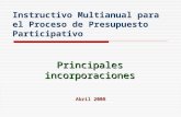 Instructivo Multianual para el Proceso de Presupuesto Participativo Abril 2008 Principales incorporaciones.