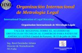 Organisation Internationale de Métrologie Légale International Organization of Legal Metrology Organización Internacional de Metrología Legal TALLER REGIONAL.