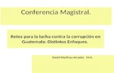 Retos para la lucha contra la corrupción en Guatemala: Distintos Enfoques. David Martínez-Amador. M.A. Conferencia Magistral.
