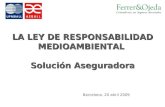 LA LEY DE RESPONSABILIDAD MEDIOAMBIENTAL Solución Aseguradora Barcelona, 20 abril 2009.