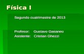 Física I Segundo cuatrimestre de 2013 Profesor: Gustavo Gasaneo Asistente: Cristian Ghezzi.