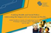 Linking Health and Social Policy: Addressing the Impact of Low Income on Health Public Health in Canada: Strengthening Connections Winnipeg Convention.