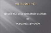 SERVICE TAX 2012 BUDGETARY CHANGES BY M.BASKAR AND VENKAT.