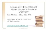 11/5/2013 Minimalist Educational Materials for Distance Delivery Ken McKee - BEd, BSc, PTC Northern Alberta Institute of Technology.