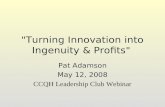 "Turning Innovation into Ingenuity & Profits" Pat Adamson May 12, 2008 CCQH Leadership Club Webinar.