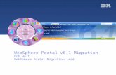 © 2008 IBM WebSphere Portal v6.1 Migration Rob Holt WebSphere Portal Migration Lead.