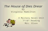 The House of Dies Drear The House of Dies Drear By Virginia Hamilton A Mystery Novel Unit 7 th /8 th Reading Mrs. Olson.