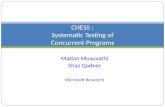 CHESS : Systematic Testing of Concurrent Programs Madan Musuvathi Shaz Qadeer Microsoft Research.