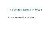 The United States in WW I From Neutrality to War.