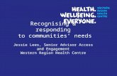 Recognising & responding to communities needs Jessie Lees, Senior Advisor Access and Engagement Western Region Health Centre.