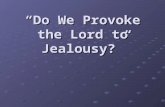 Do We Provoke the Lord to Jealousy?. I, the LORD Your God, am a Jealous God. (Exodus 20:5)
