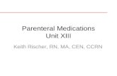 Parenteral Medications Unit XIII Keith Rischer, RN, MA, CEN, CCRN.