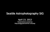 Seattle Astrophotography SIG April 23, 2013 Presentations posted @ .