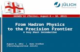Mitglied der Helmholtz-Gemeinschaft From Hadron Physics to the Precision Frontier A Very Short Introduction August 6, 2012 | Hans Ströher (Forschungszentrum.