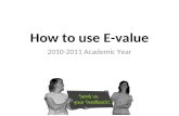 How to use E-value 2010-2011 Academic Year. HOW TO LOG-ON How to use E-value.