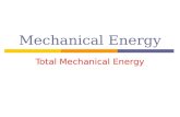 Mechanical Energy Total Mechanical Energy. Total Mechanical Energy (E T ): Energy can be transferred or transformed, never lost Law of Conservation of.