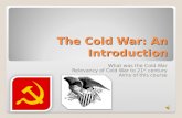 The Cold War: An Introduction What was the Cold War Relevancy of Cold War to 21 st century Aims of this course.