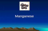 Manganese. What is Manganese? MANGANESE (Mn) is a hard but very brittle silver-gray metallic element Its atomic number is 25.