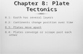 Chapter 8: Plate TectonicsChapter 8: Plate Tectonics 8.1: Earth has several layers 8.2: Continents change position over time 8.3: Plates move apart 8.4: