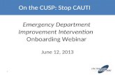 Emergency Department Improvement Intervention Onboarding Webinar June 12, 2013 1 On the CUSP: Stop CAUTI.