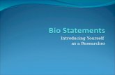 Introducing Yourself as a Researcher. What is a Bio Statement? A bio statement is short for biographical statement and is also called a bio-data statement.