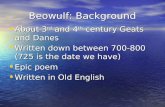 Beowulf: Background About 3 rd and 4 th century Geats and Danes About 3 rd and 4 th century Geats and Danes Written down between 700-800 (725 is the date.