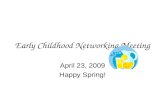 Early Childhood Networking Meeting April 23, 2009 Happy Spring!