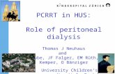PCRRT in HUS: Role of peritoneal dialysis Thomas J Neuhaus and GF Laube, JF Falger, EM Rüth, MJ Kemper, O Bänziger University Childrens Hospital, Zurich.