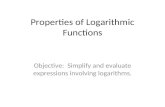 Properties of Logarithmic Functions Objective: Simplify and evaluate expressions involving logarithms.