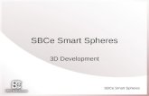 SBCe Smart Spheres 3D Development. SBCe Smart Spheres Ideas Biped model –Our suggestion is to use stabilizers for the first year(s) Some tools to facilitate.