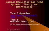 1/4/2014  1 Vacuum Regulator Gas Feed Systems: Theory and Maintenance Thom DiGeronimo  Thom @ OperatorSchool.Com.