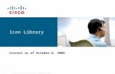 © 2006 Cisco Systems, Inc. All rights reserved.Cisco ConfidentialPresentation_ID 1 Icon Library Current as of October 6, 2006.