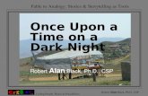 Fable to Analogy: Stories & Storytelling as Tools Cre8ng People, Places & Possibilities Robert Alan Black, Ph.D., CSP Once Upon a Time on a Dark Night.