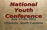 National Youth Conference July 17-20, 2011 Charlotte, North Carolina July 17-20, 2011 Charlotte, North Carolina.