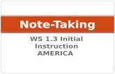 WS 1.3 Initial Instruction AMERICA Note-Taking. WS 1.3 Organization and Focus: use strategies of note-taking, outlining, and summarizing to impose structure.