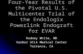 Four-Year Results of the Pivotal U.S. Multicenter Trial of the Endologix Powerlink Endograft for EVAR Rodney White, MD Harbor UCLA Medical Center Torrance,
