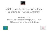 MICI: classification et nosologie le point de vue du clinicien Edouard Louis Service de Gastroentérologie, CHU Liège GIGAresearch, Université de Liège.