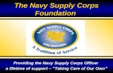 The Navy Supply Corps Foundation Providing the Navy Supply Corps Officer a lifetime of support – Taking Care of Our Own.