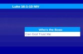 Can God Trust Me Luke 16:1-13 NIV Whos the Boss:.