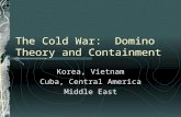 The Cold War: Domino Theory and Containment Korea, Vietnam Cuba, Central America Middle East.