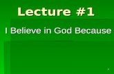 Lecture #1 I Believe in God Because 1. Without the Bible 2 You can believe in a Creator.