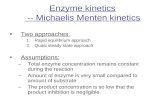 Enzyme kinetics -- Michaelis Menten kinetics Two approaches: 1.Rapid equilibrium approach 2.Quasi steady state approach Assumptions: –Total enzyme concentration.