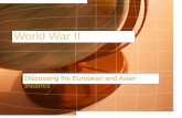World War II Discussing the European and Asian theatres.