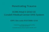 1 Penetrating Trauma ECRN Mod II 2010 CE Condell Medical Center EMS System IDPH Site code #107200E-1210 Prepared by: Lt. William Hoover, Medical Officer.